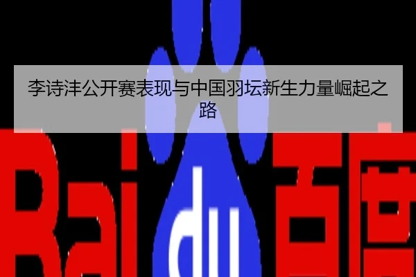 李诗沣公开赛表现与中国羽坛新生力量崛起之路
