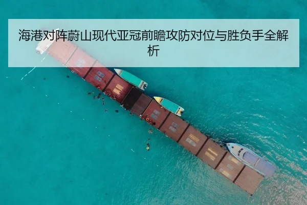 海港对阵蔚山现代亚冠前瞻攻防对位与胜负手全解析